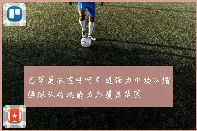 巴萨更衣室呼吁引进强力中场以增强球队对抗能力和覆盖范围
